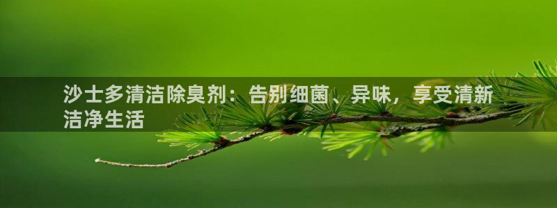 尊龙d88官网准认来就送38：沙士多清洁除臭剂：告别细菌、异