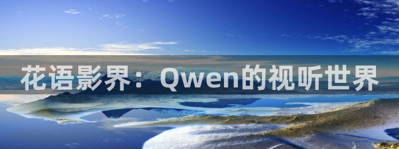 若你安好便是晴天策驰影院：花语影界：Qwen的视听世界